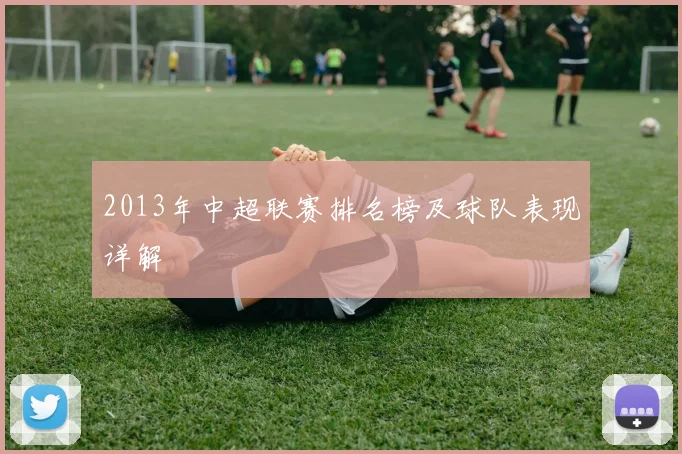 2013年中超联赛排名榜及球队表现详解