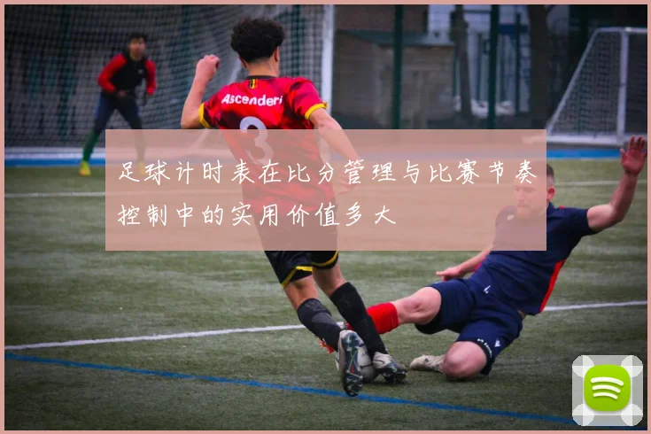 足球计时表在比分管理与比赛节奏控制中的实用价值多大