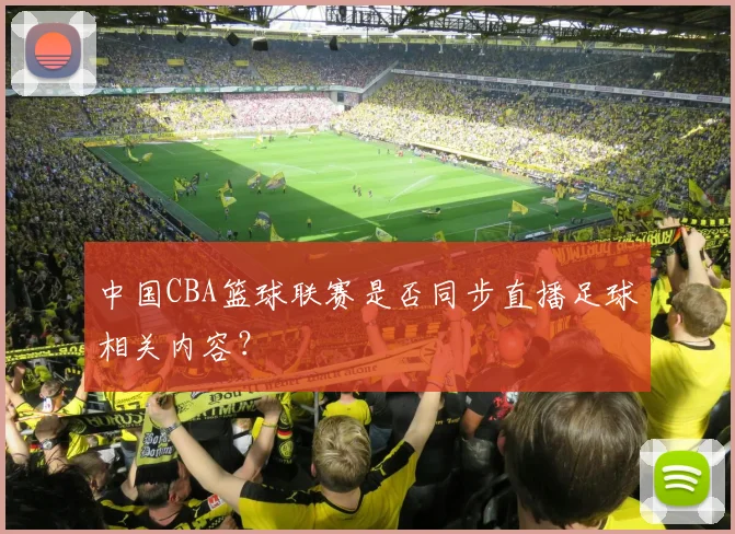 中国CBA篮球联赛是否同步直播足球相关内容？