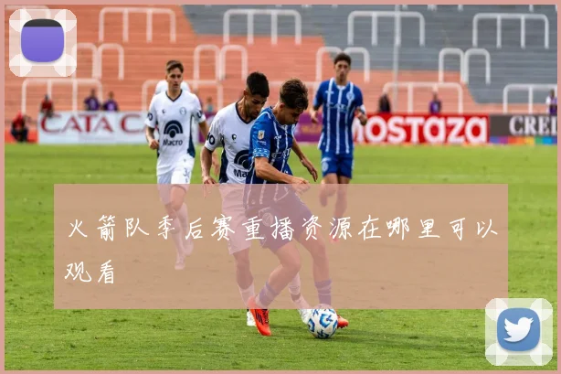 火箭队季后赛重播资源在哪里可以观看